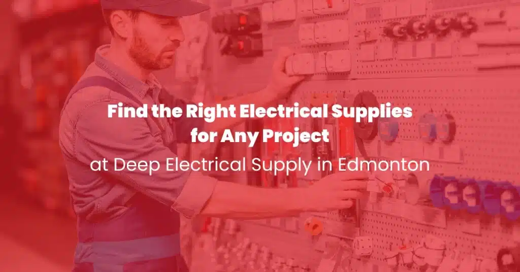Find the Right Electrical Supplies for Any Project at Deep Electrical Supply in Edmonton